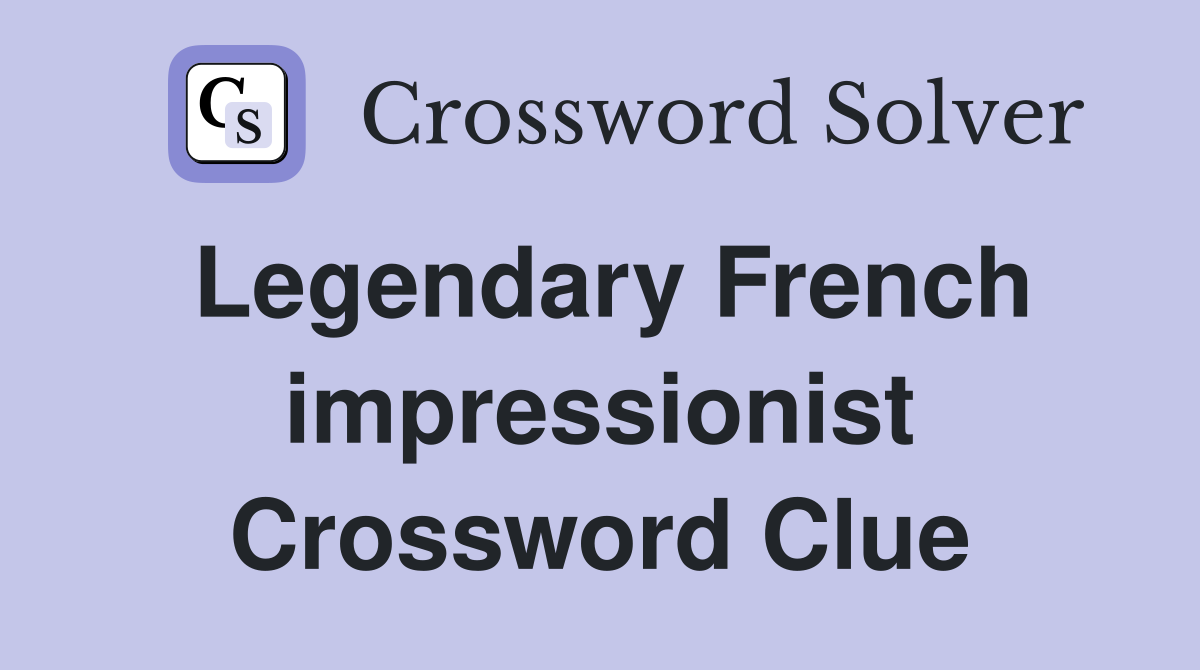 Legendary French impressionist Crossword Clue