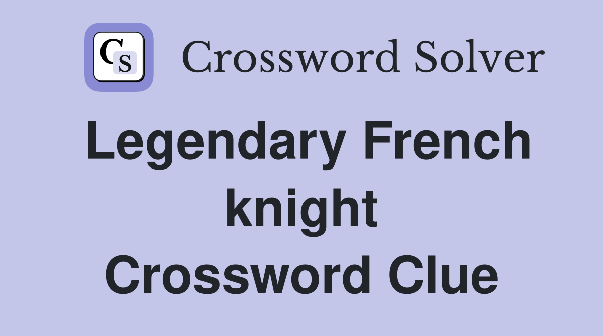 Legendary French knight Crossword Clue