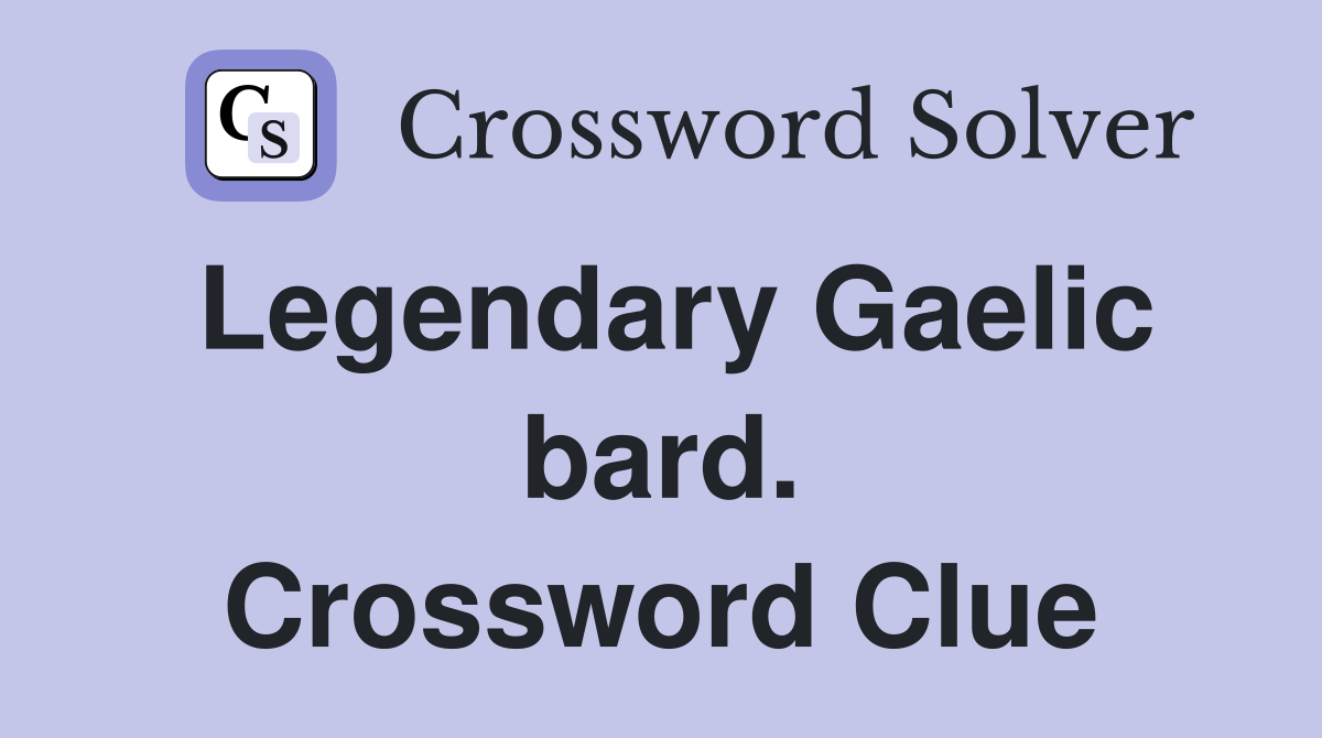 Legendary Gaelic bard. Crossword Clue
