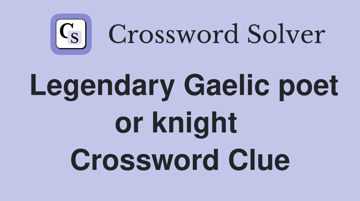 Legendary Gaelic poet or knight  Crossword Clue