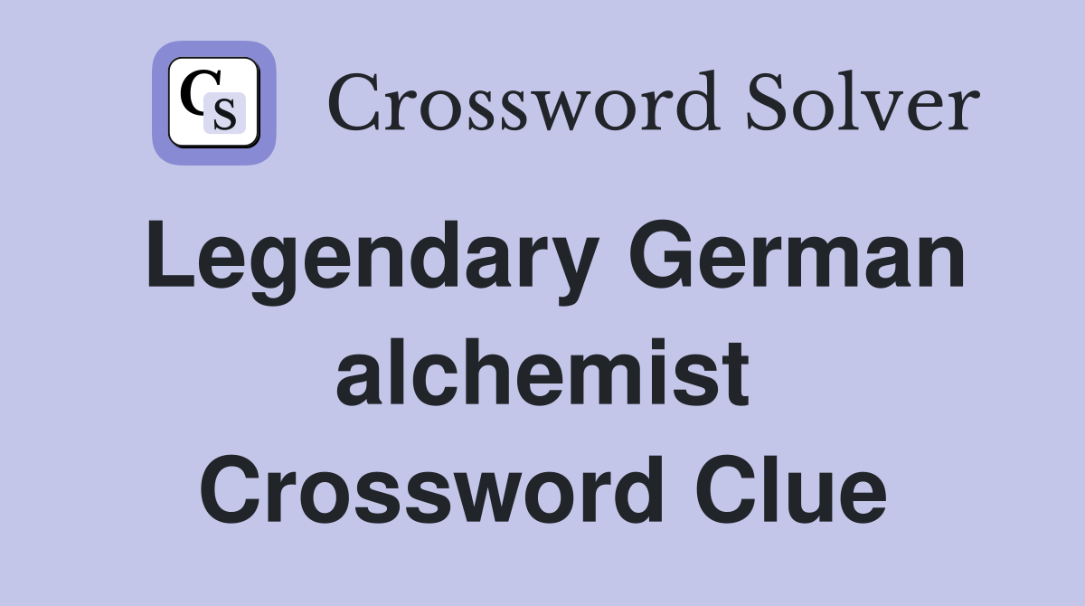 Legendary German alchemist Crossword Clue