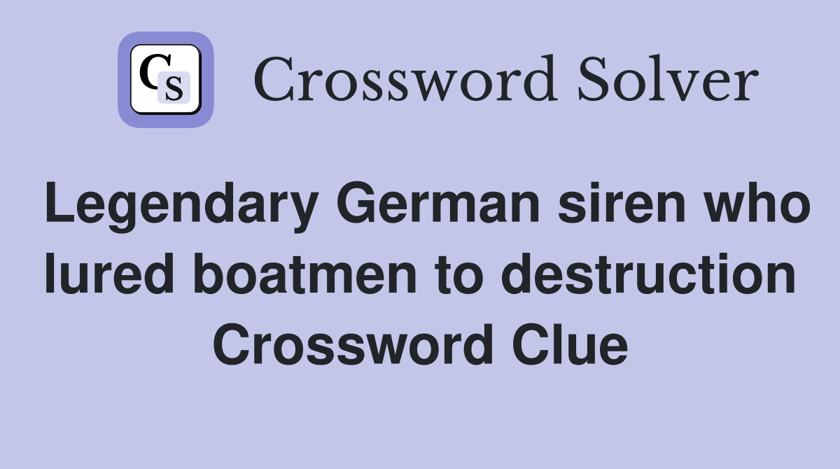 Legendary German siren who lured boatmen to destruction Crossword Clue
