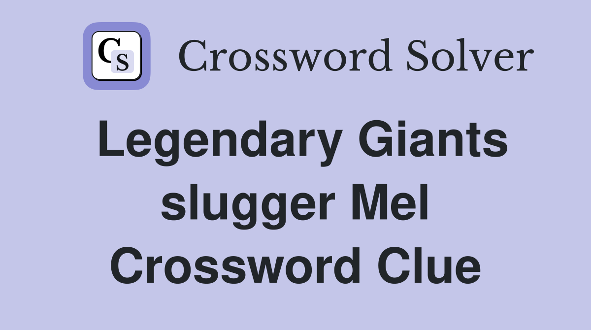 Legendary Giants slugger Mel Crossword Clue