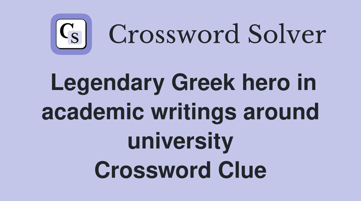 Legendary Greek hero in academic writings around university Crossword Clue