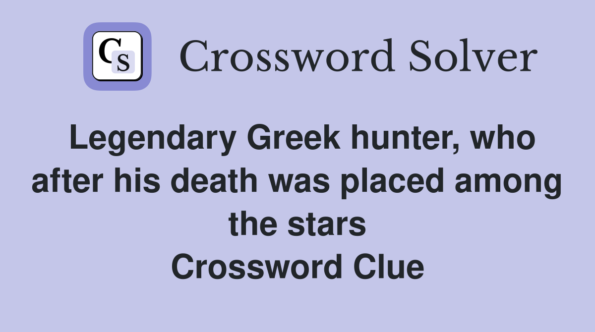 Legendary Greek hunter, who after his death was placed among the stars Crossword Clue