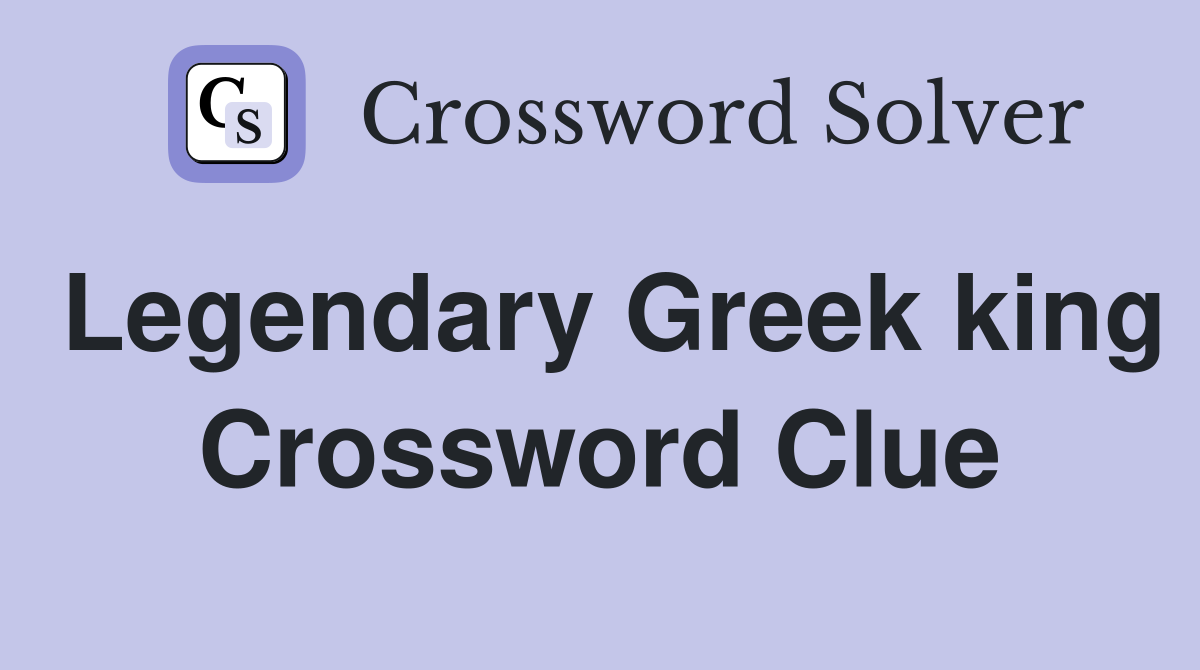 Legendary Greek king Crossword Clue