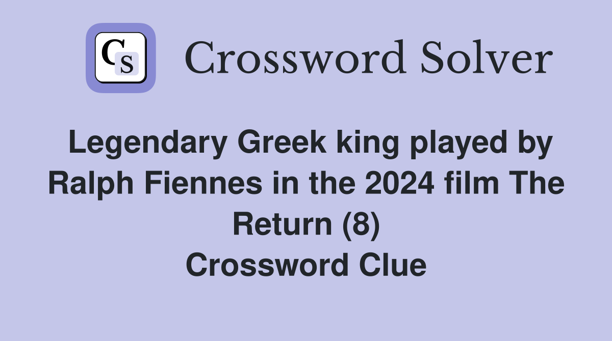Legendary Greek king played by Ralph Fiennes in the 2024 film The Return (8) Crossword Clue