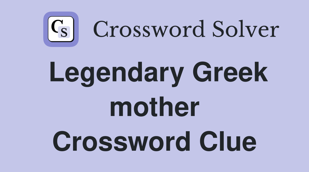 Legendary Greek mother Crossword Clue