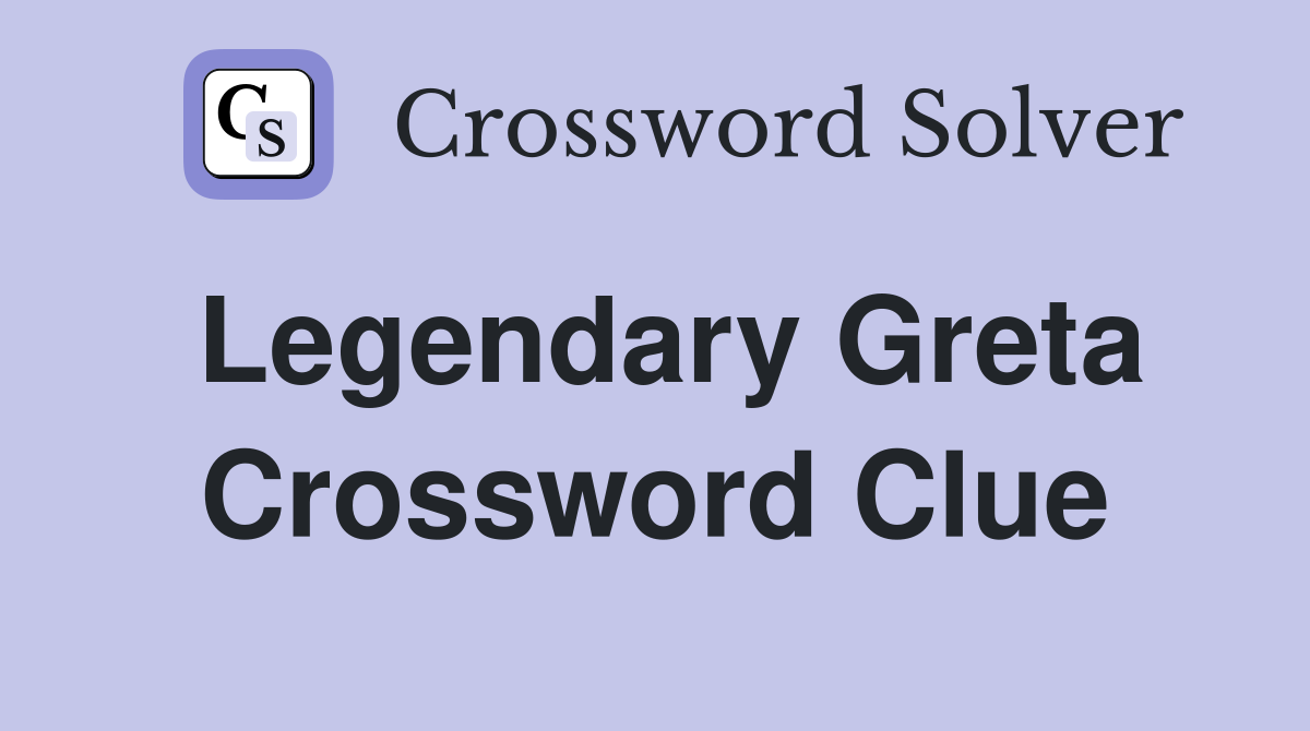 Legendary Greta Crossword Clue