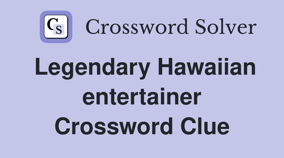 Legendary Hawaiian entertainer Crossword Clue
