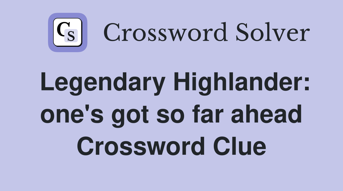 Legendary Highlander: one's got so far ahead Crossword Clue
