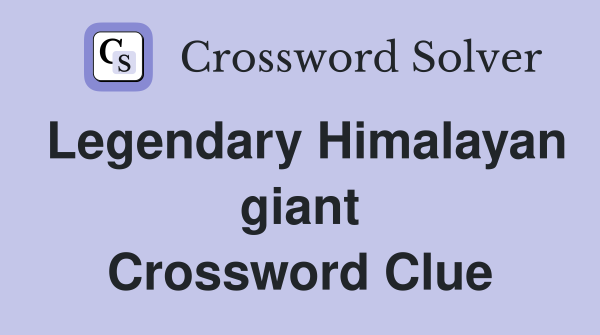 Legendary Himalayan giant Crossword Clue
