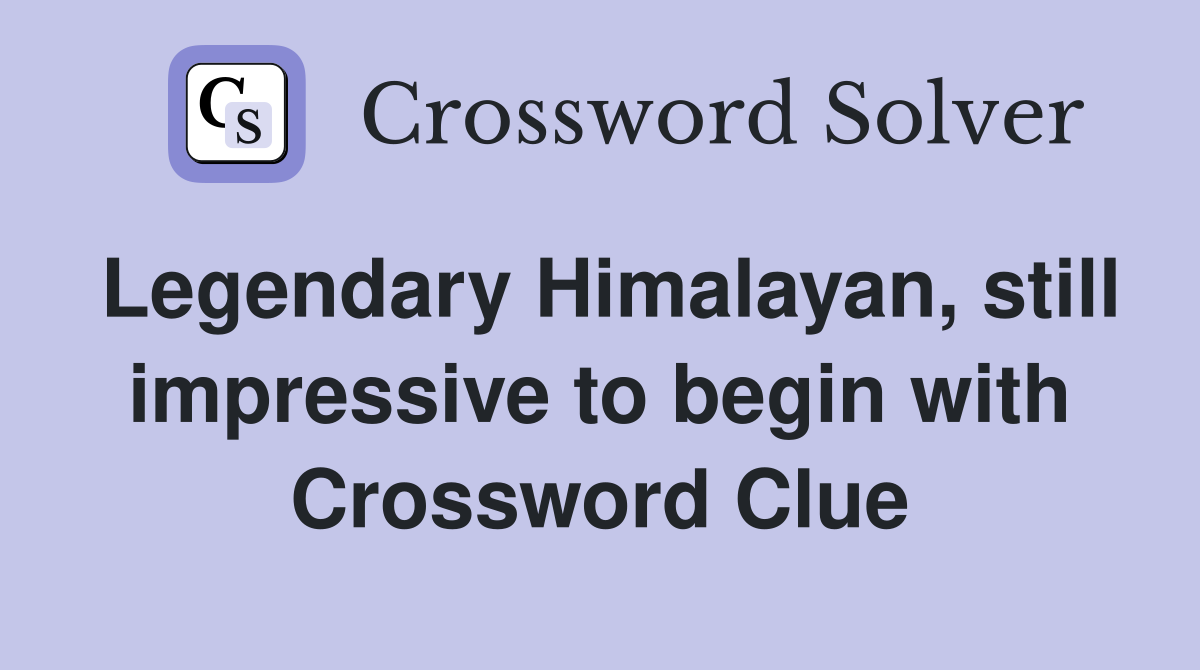 Legendary Himalayan, still impressive to begin with Crossword Clue