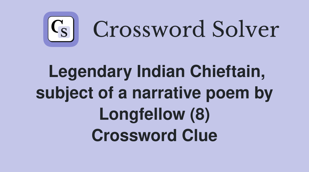 Legendary Indian Chieftain, subject of a narrative poem by Longfellow (8) Crossword Clue