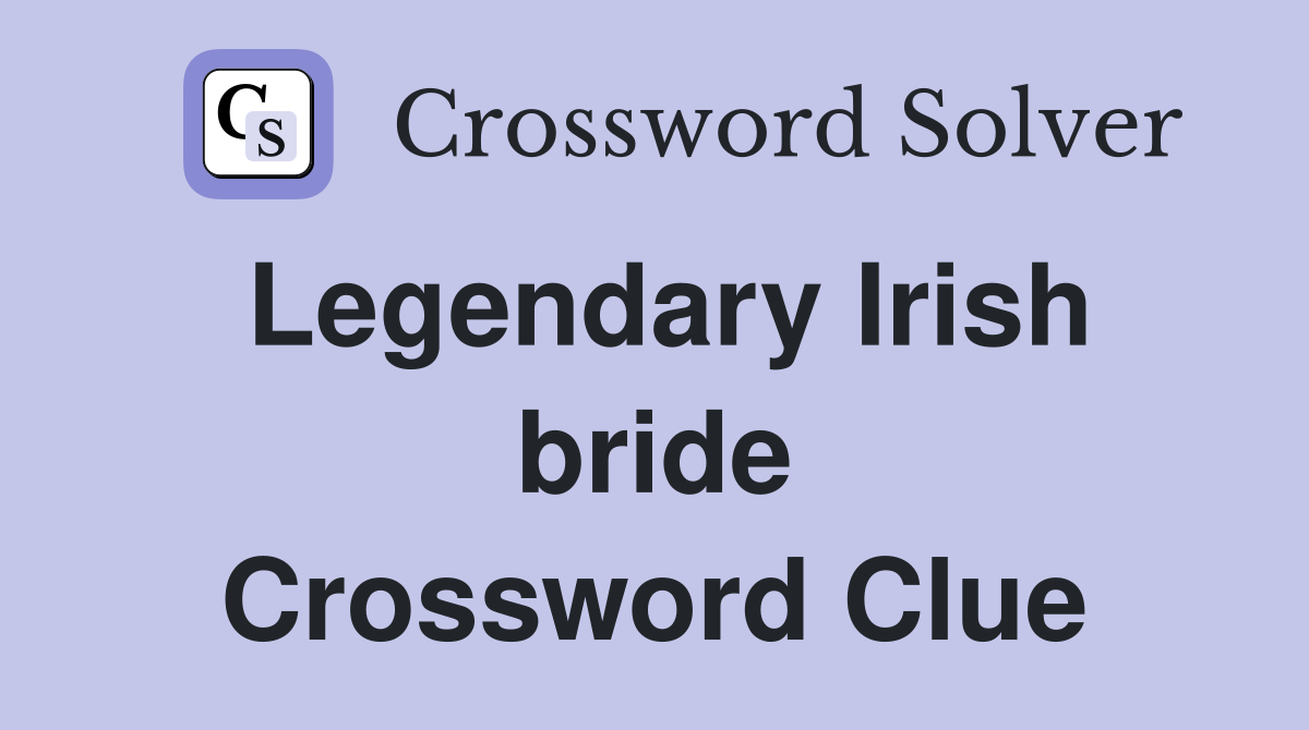 Legendary Irish bride Crossword Clue