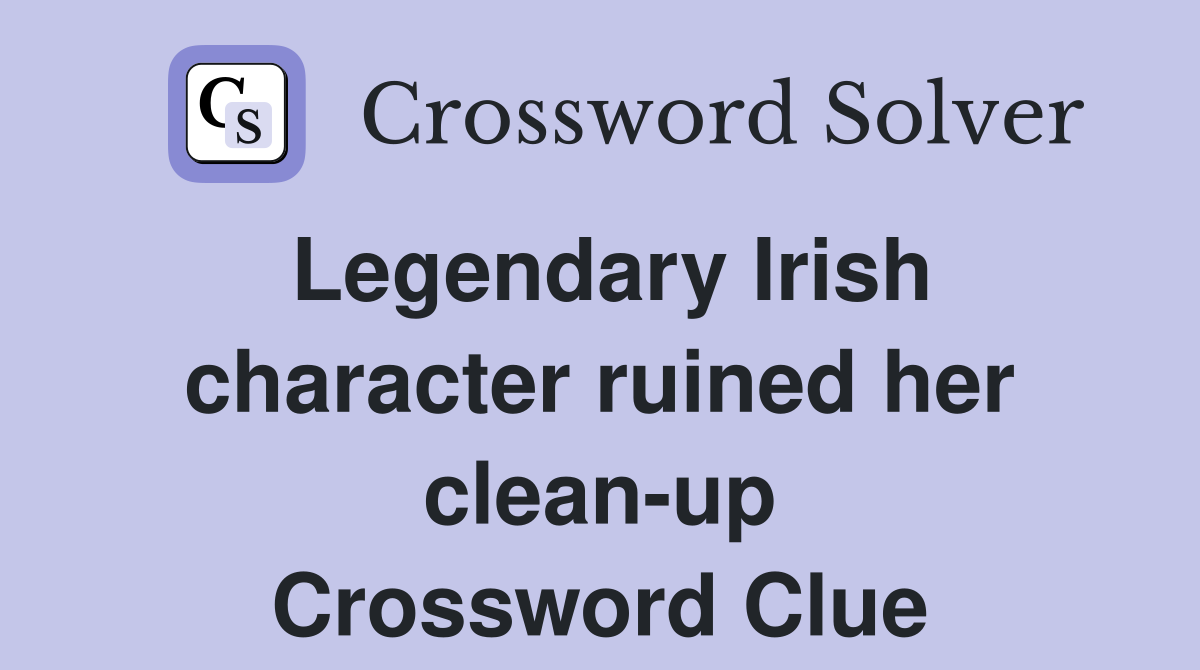 Legendary Irish character ruined her clean-up Crossword Clue
