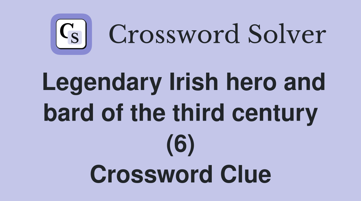 Legendary Irish hero and bard of the third century (6) Crossword Clue