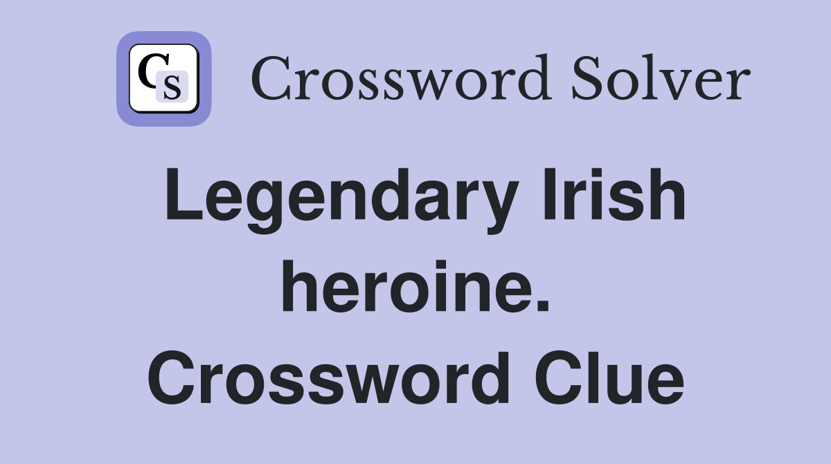 Legendary Irish heroine. Crossword Clue