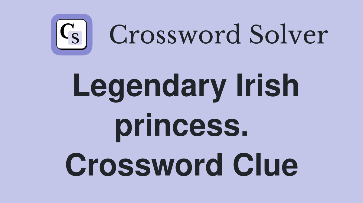 Legendary Irish princess. Crossword Clue
