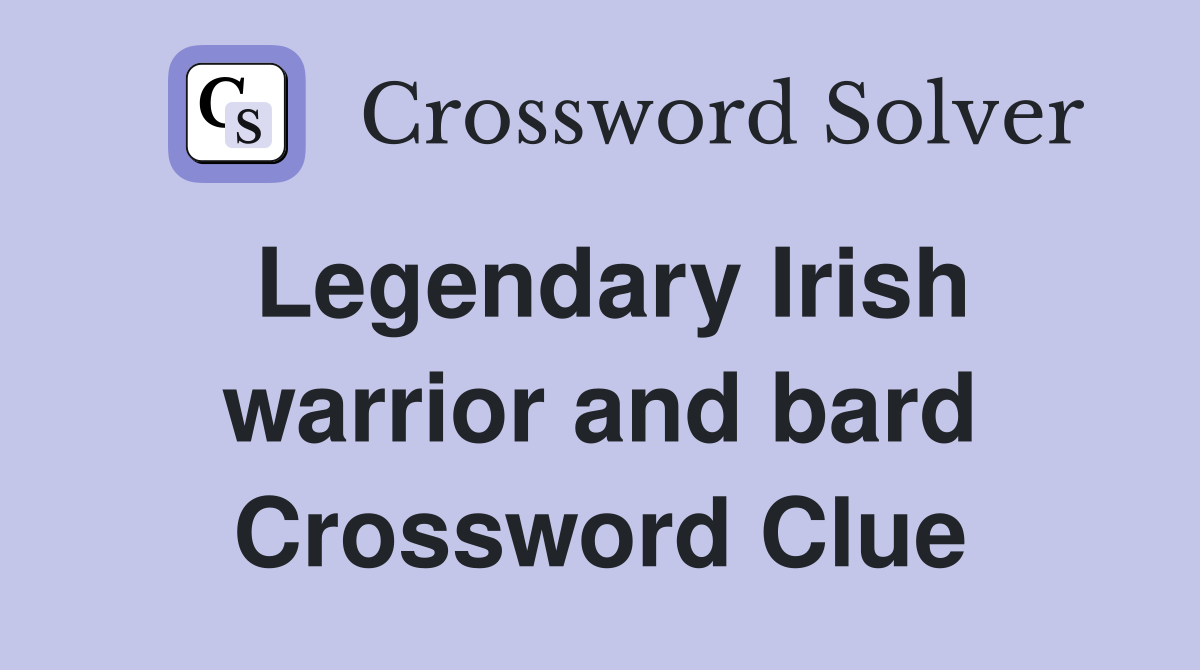 Legendary Irish warrior and bard Crossword Clue