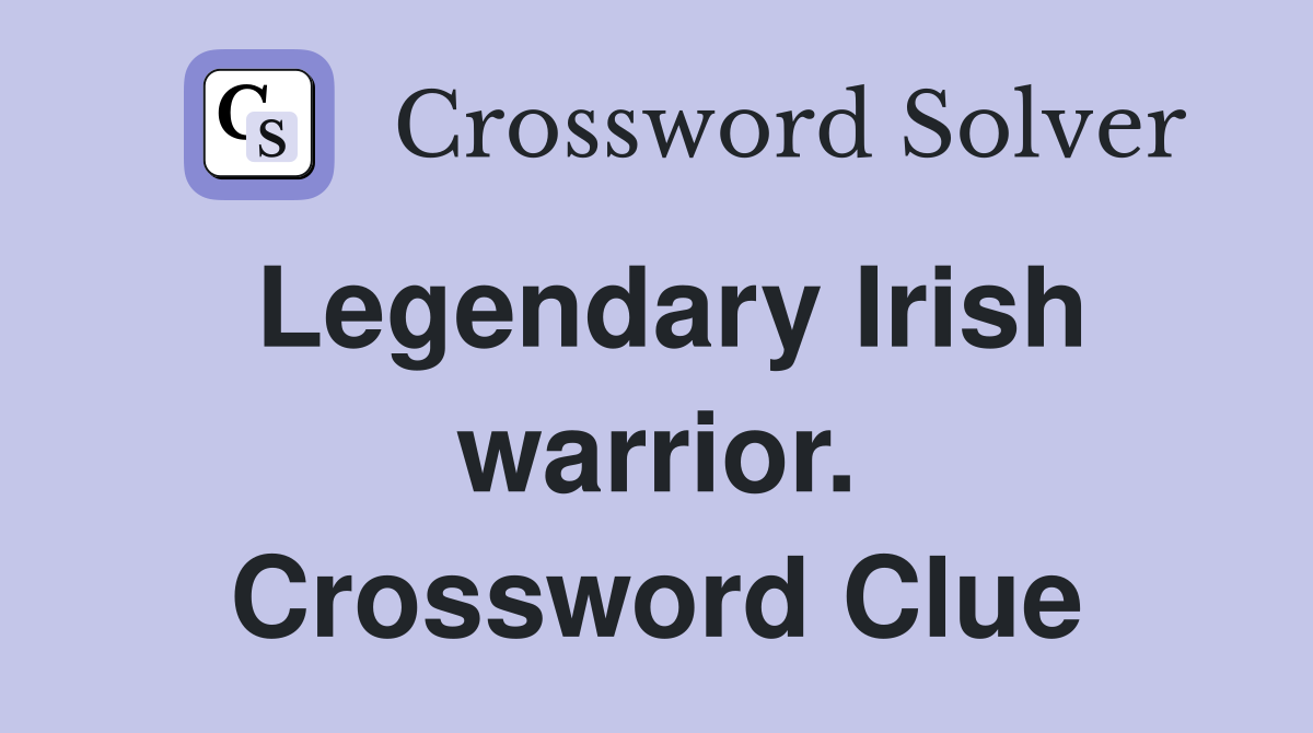 Legendary Irish warrior. Crossword Clue