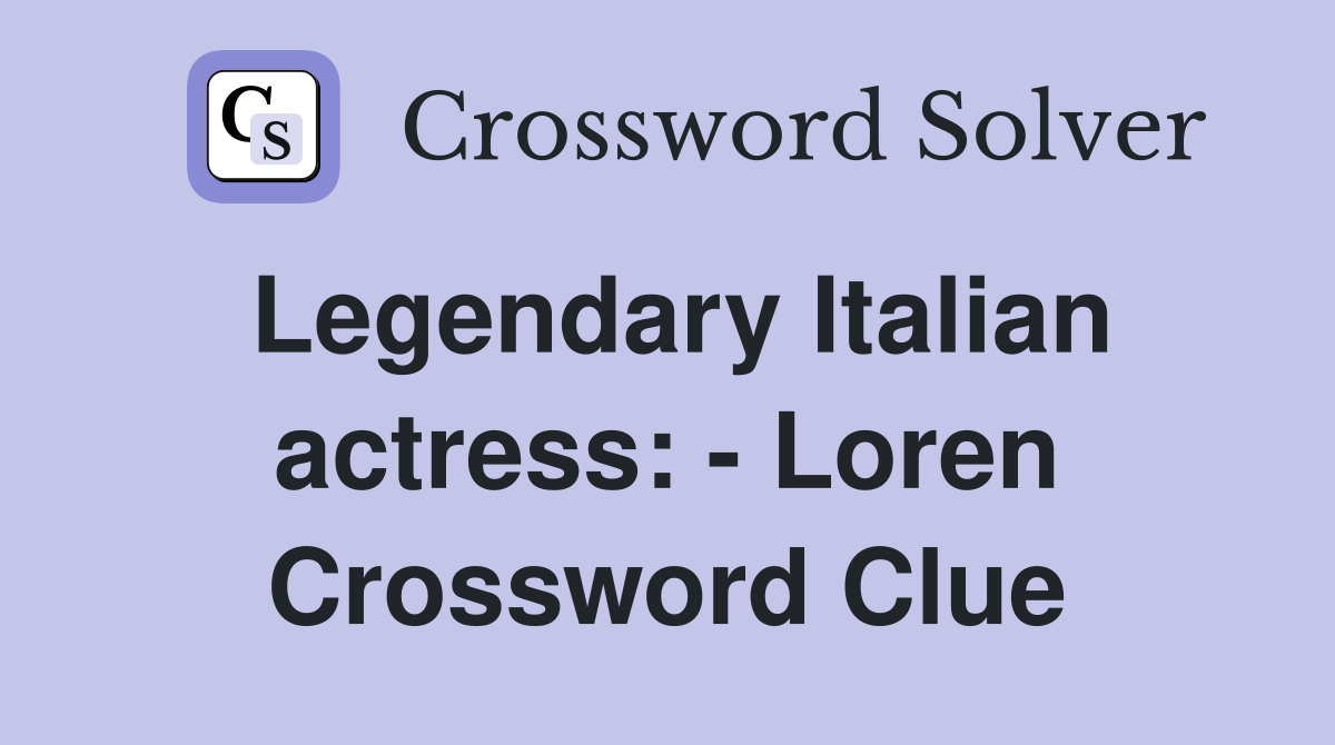 Legendary Italian actress: - Loren Crossword Clue
