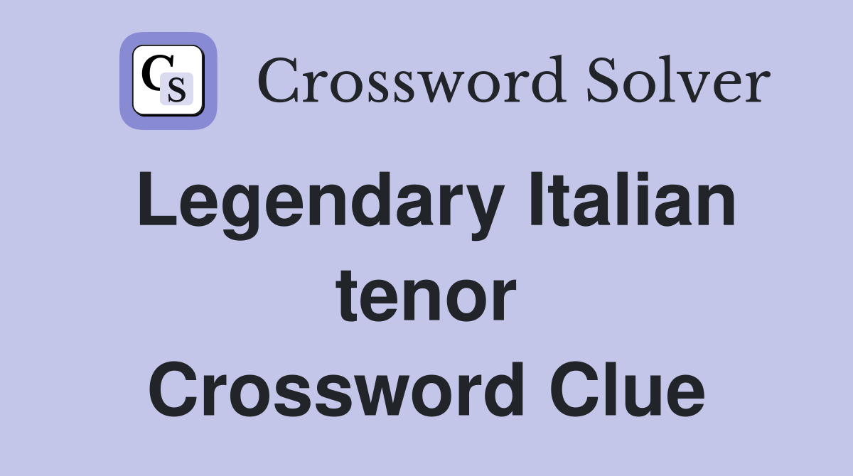 Legendary Italian tenor Crossword Clue