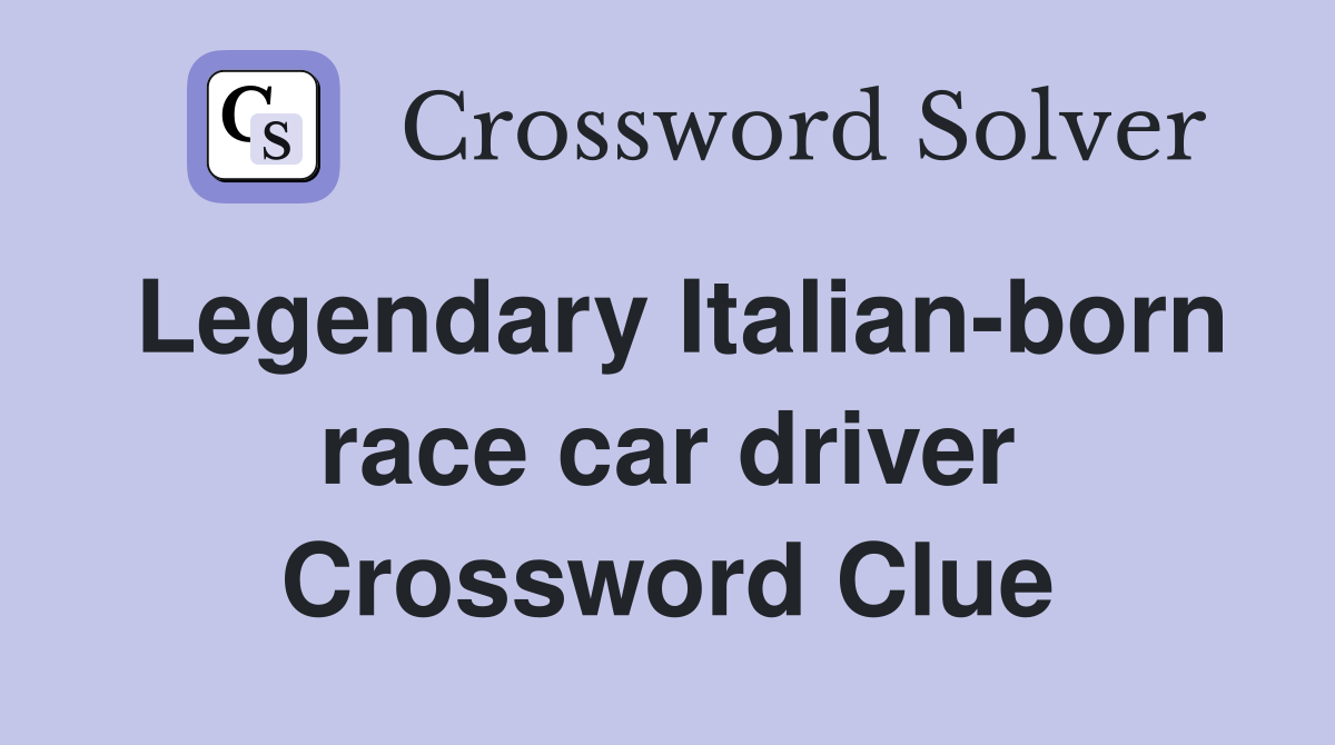 Legendary Italian-born race car driver Crossword Clue