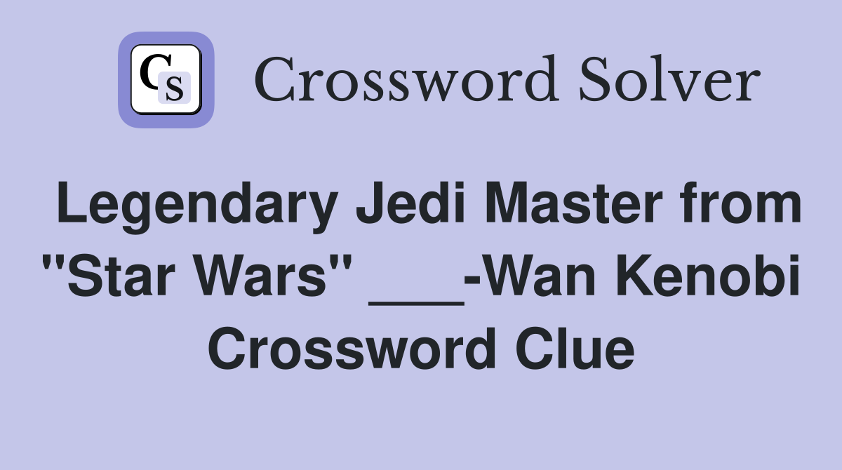 Legendary Jedi Master from "Star Wars" ___-Wan Kenobi Crossword Clue
