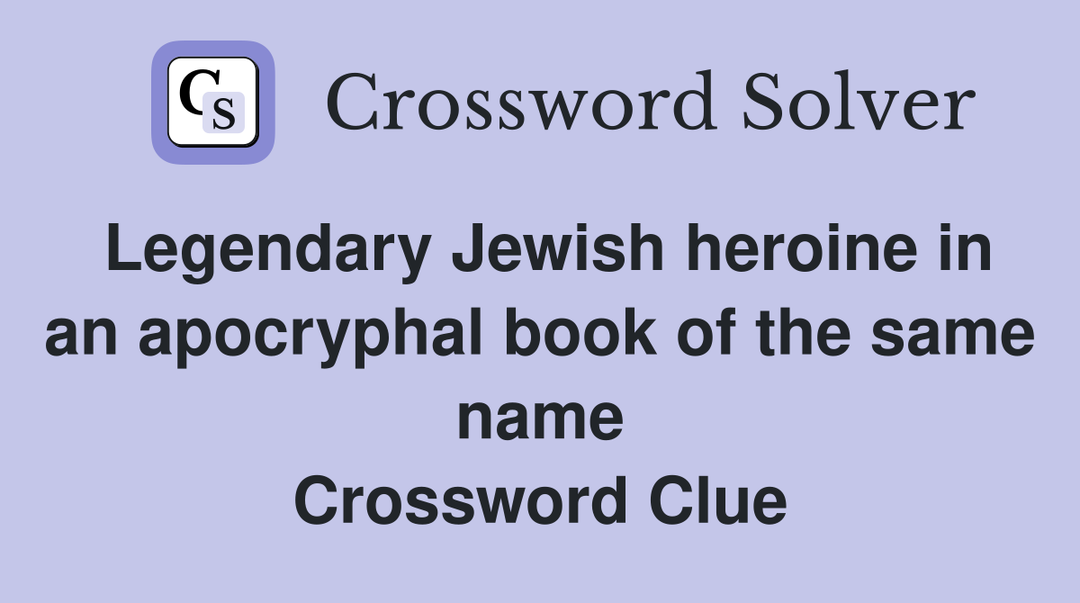 Legendary Jewish heroine in an apocryphal book of the same name Crossword Clue