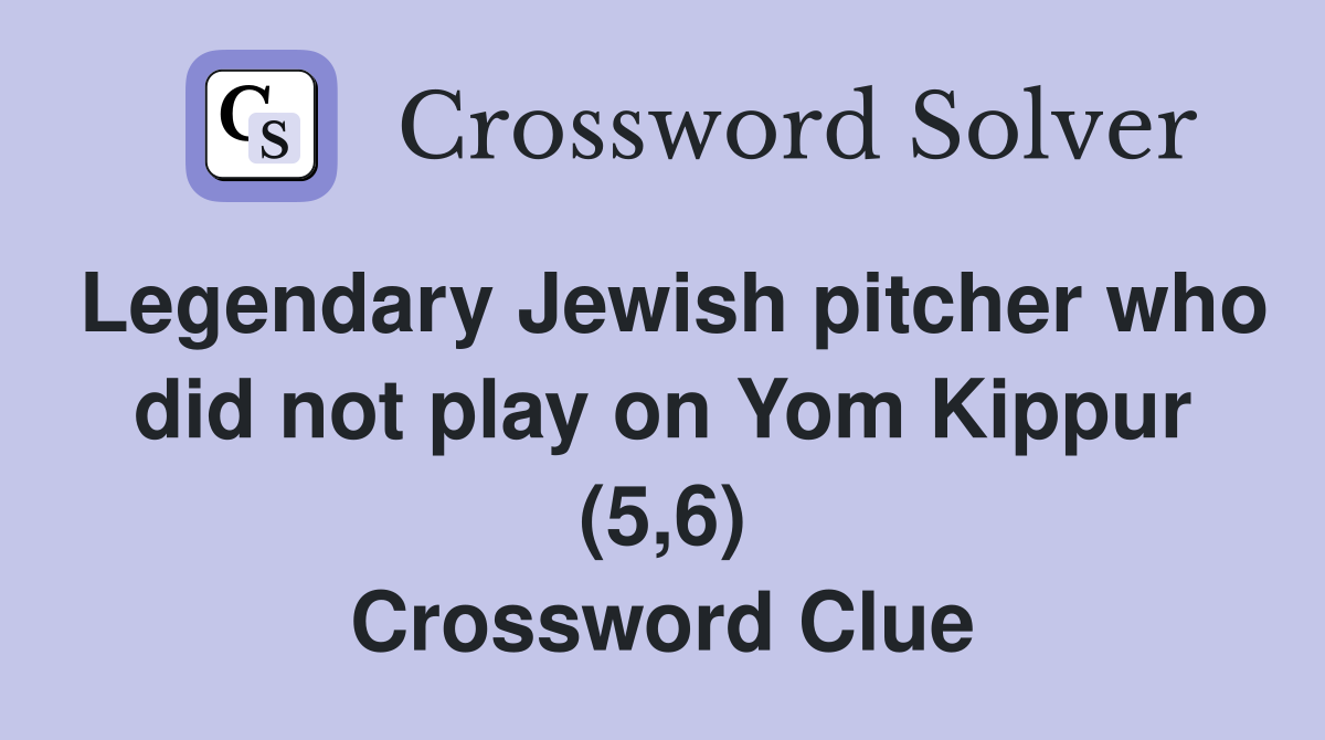 Legendary Jewish pitcher who did not play on Yom Kippur (5,6) Crossword Clue