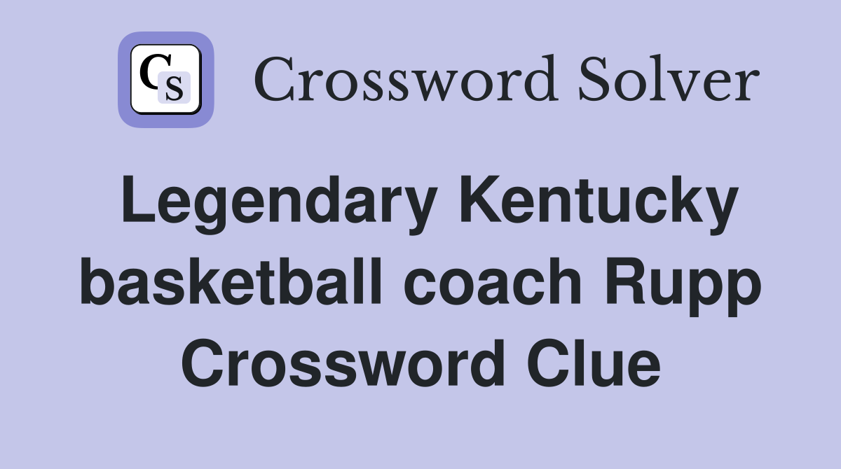 Legendary Kentucky basketball coach Rupp Crossword Clue
