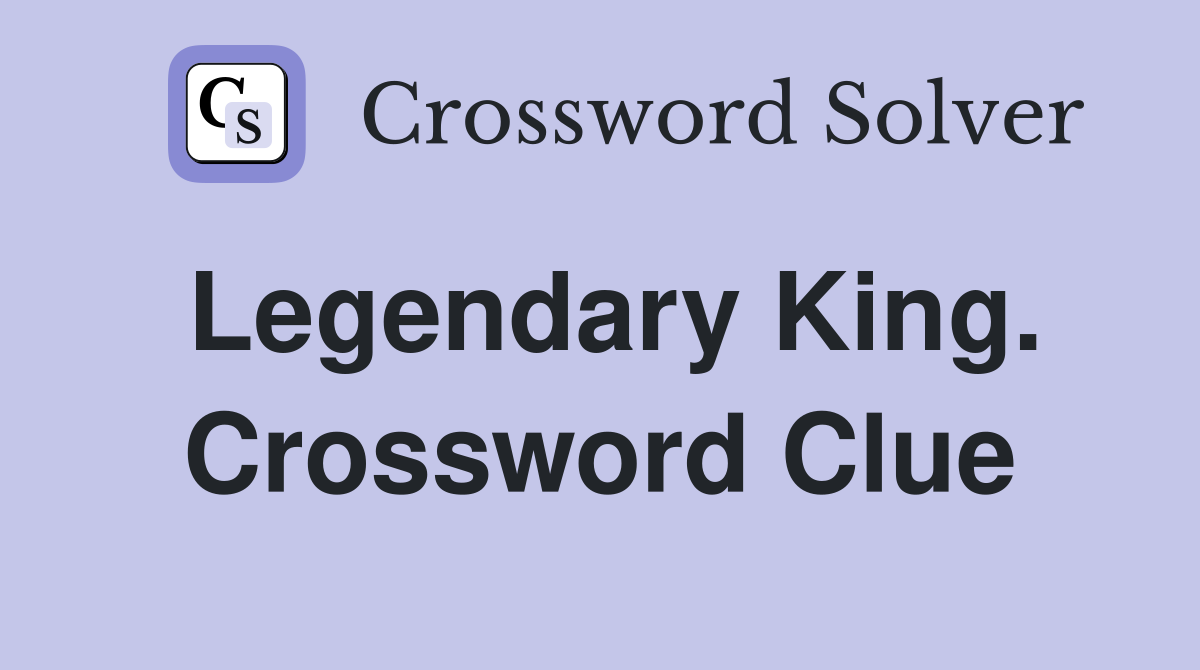 Legendary King. Crossword Clue