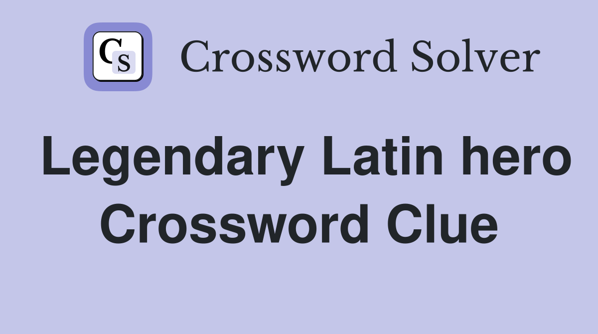 Legendary Latin hero Crossword Clue
