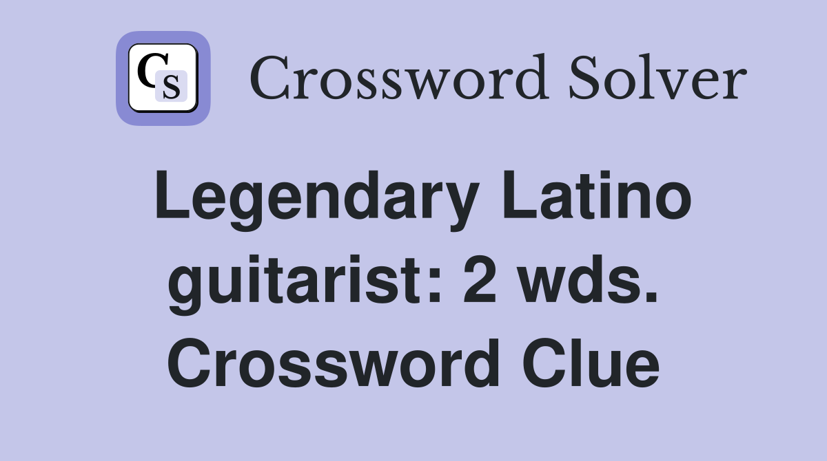 Legendary Latino guitarist: 2 wds. Crossword Clue