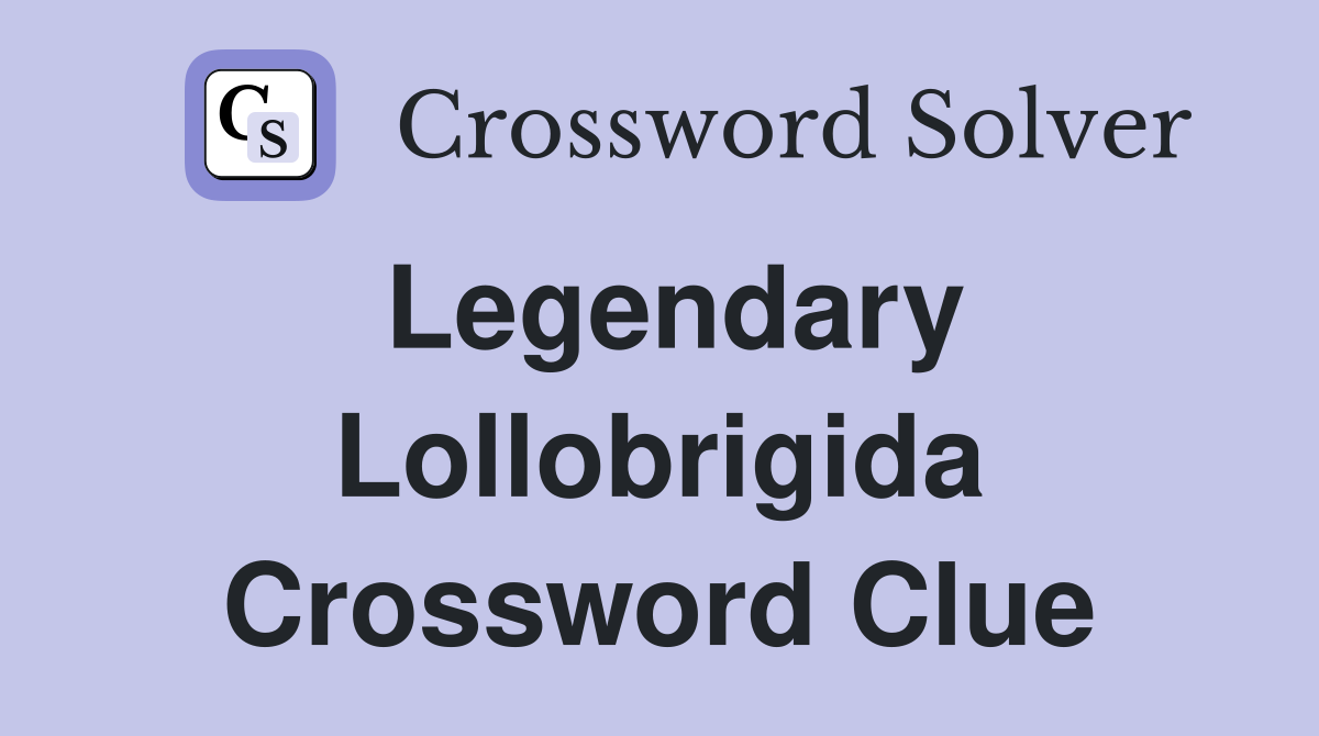 Legendary Lollobrigida Crossword Clue