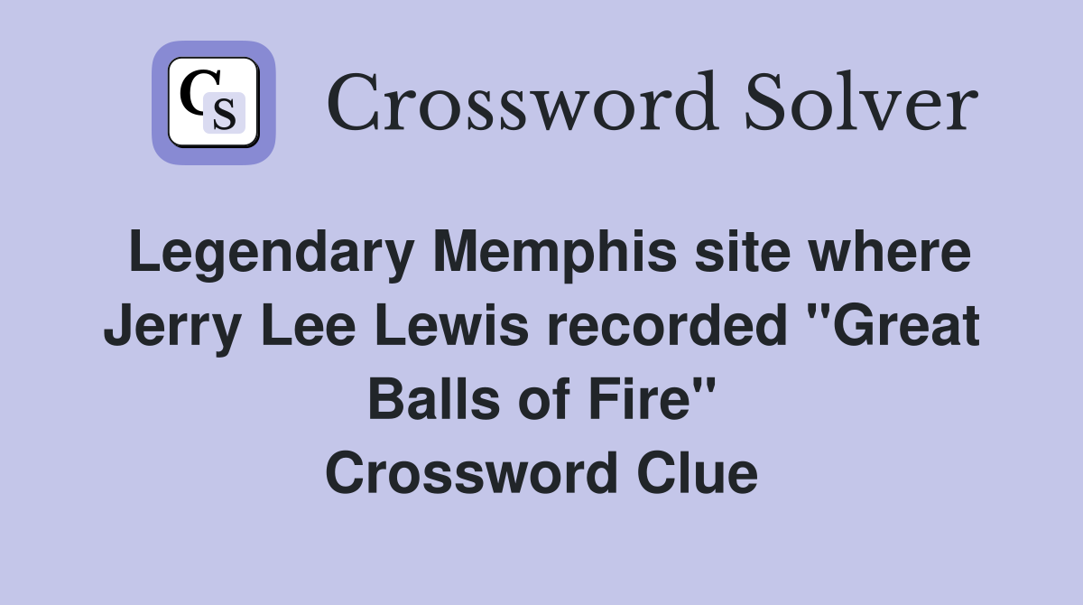 Legendary Memphis site where Jerry Lee Lewis recorded "Great Balls of Fire" Crossword Clue