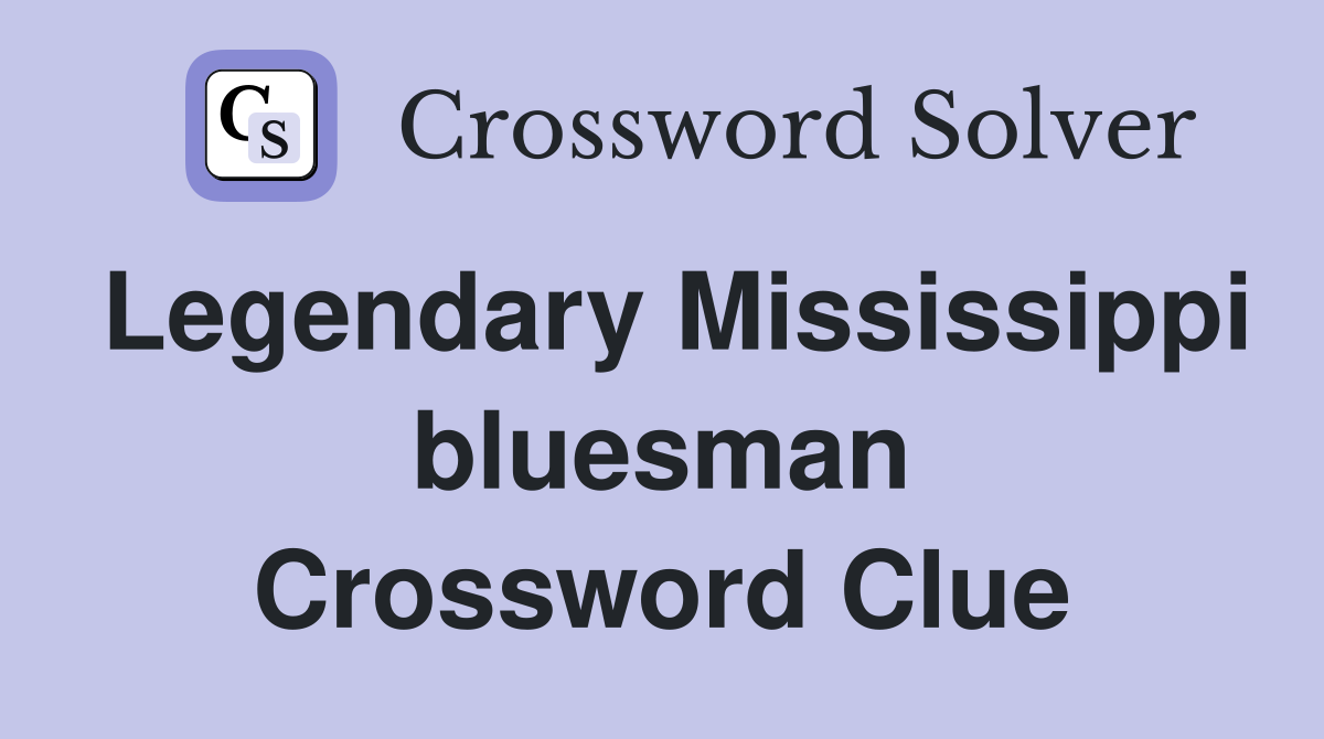 Legendary Mississippi bluesman Crossword Clue