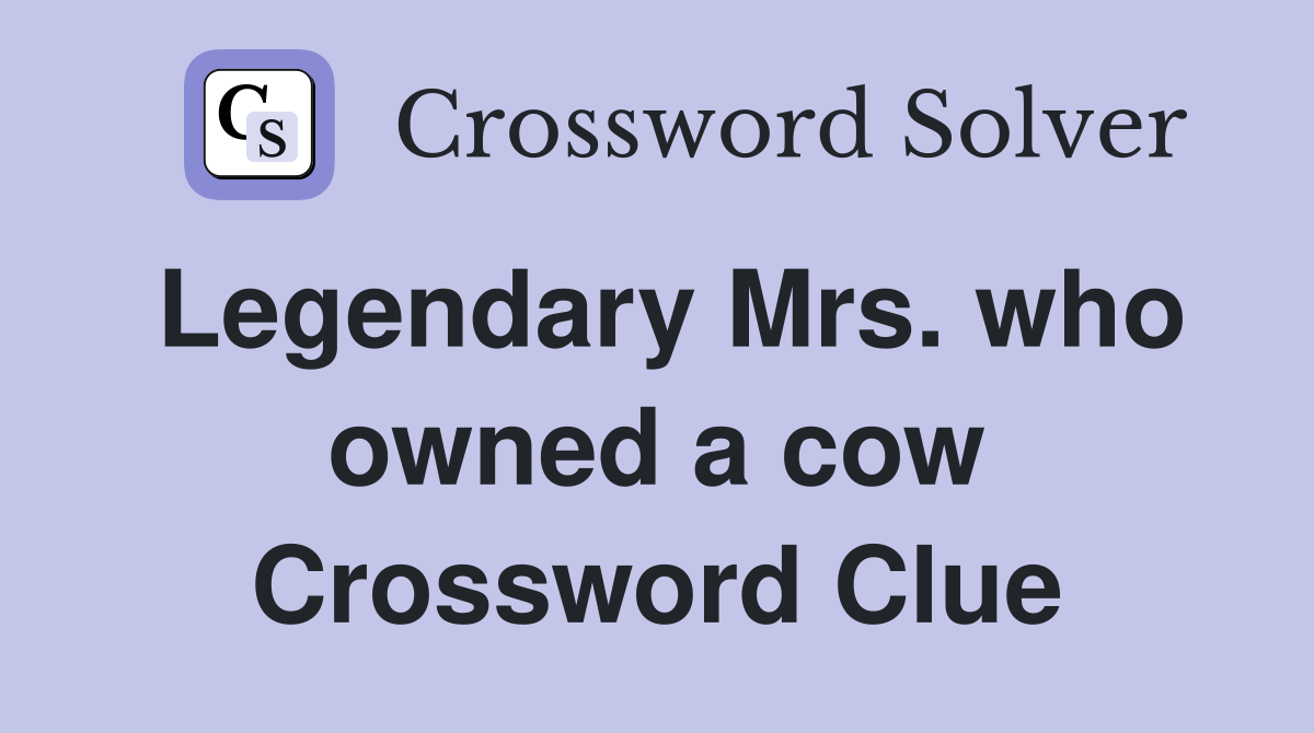 Legendary Mrs. who owned a cow Crossword Clue