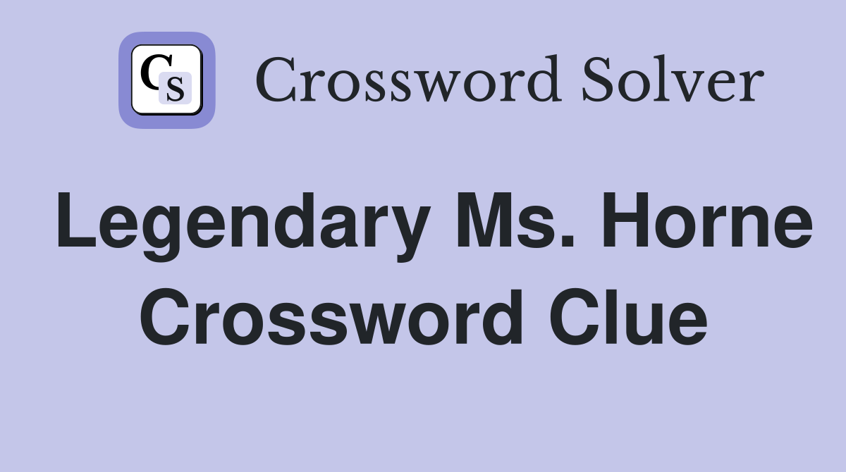 Legendary Ms. Horne Crossword Clue