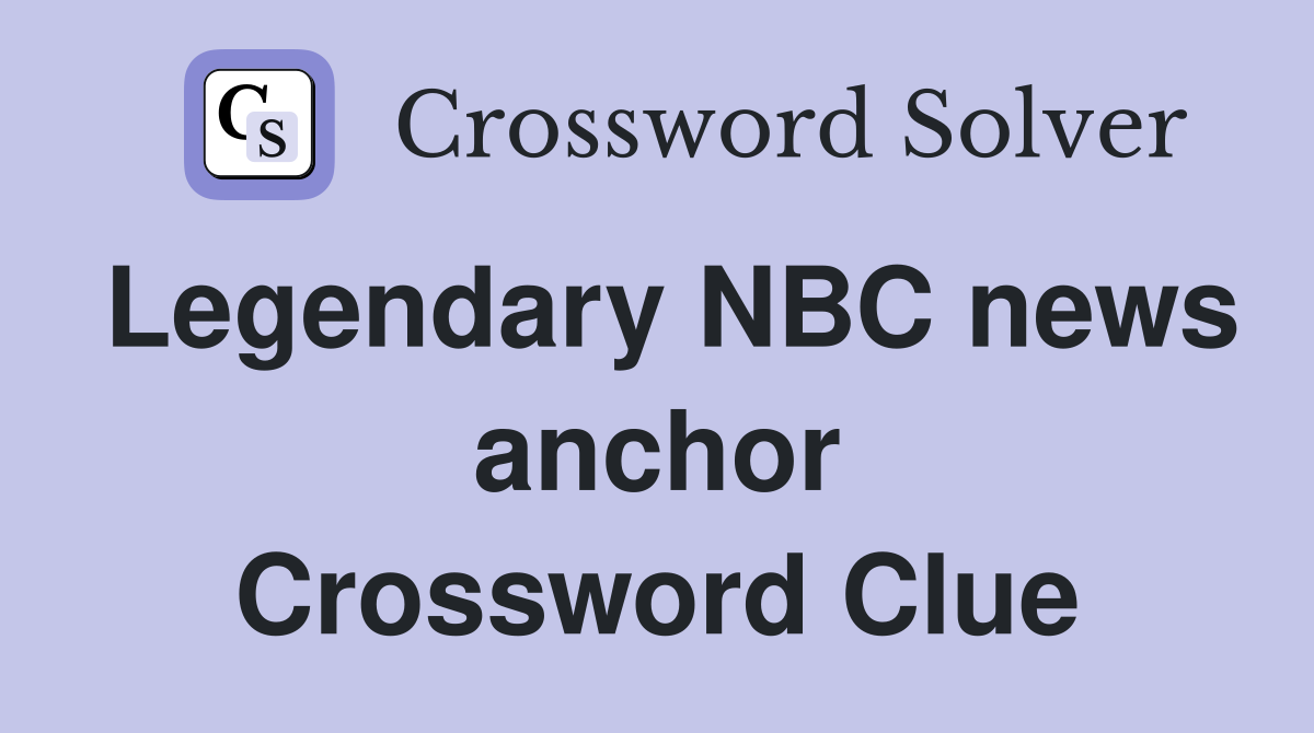 Legendary NBC news anchor Crossword Clue