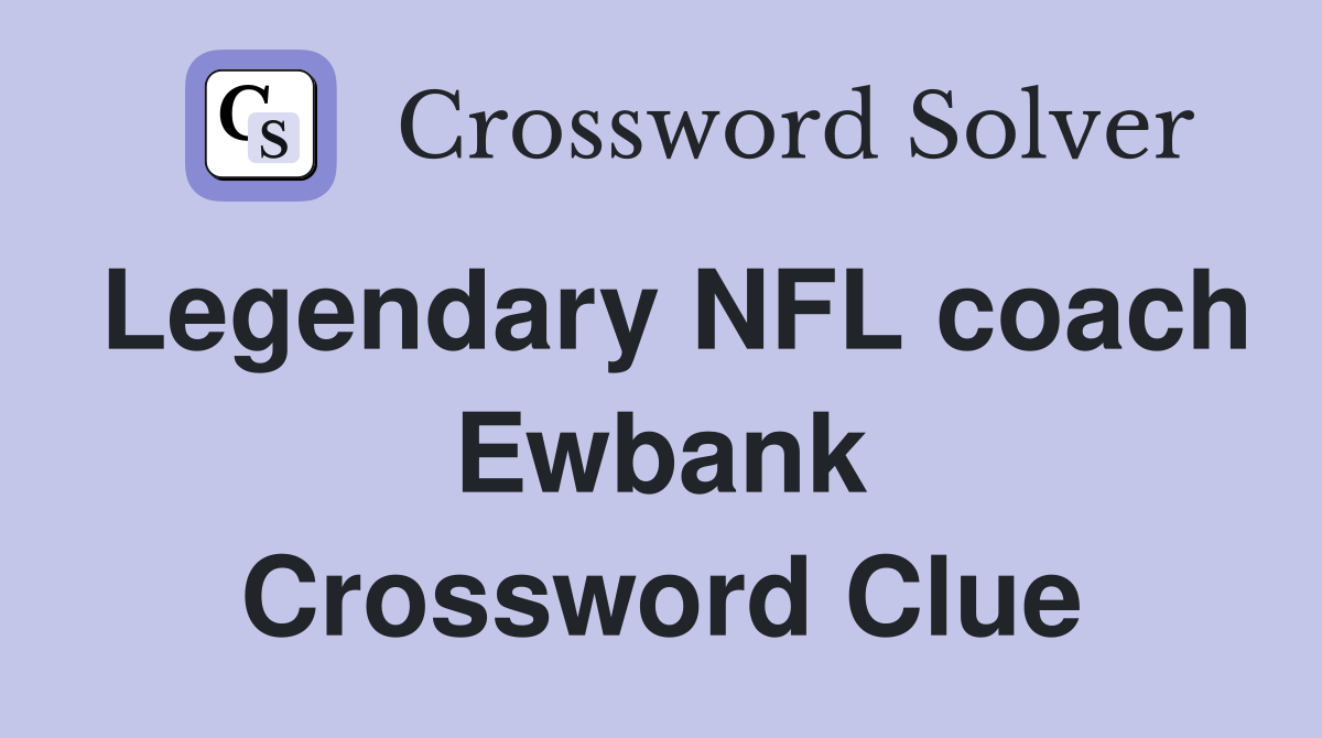 Legendary NFL coach Ewbank Crossword Clue