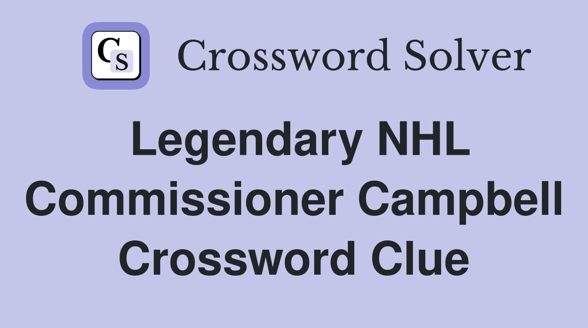 Legendary NHL Commissioner Campbell Crossword Clue