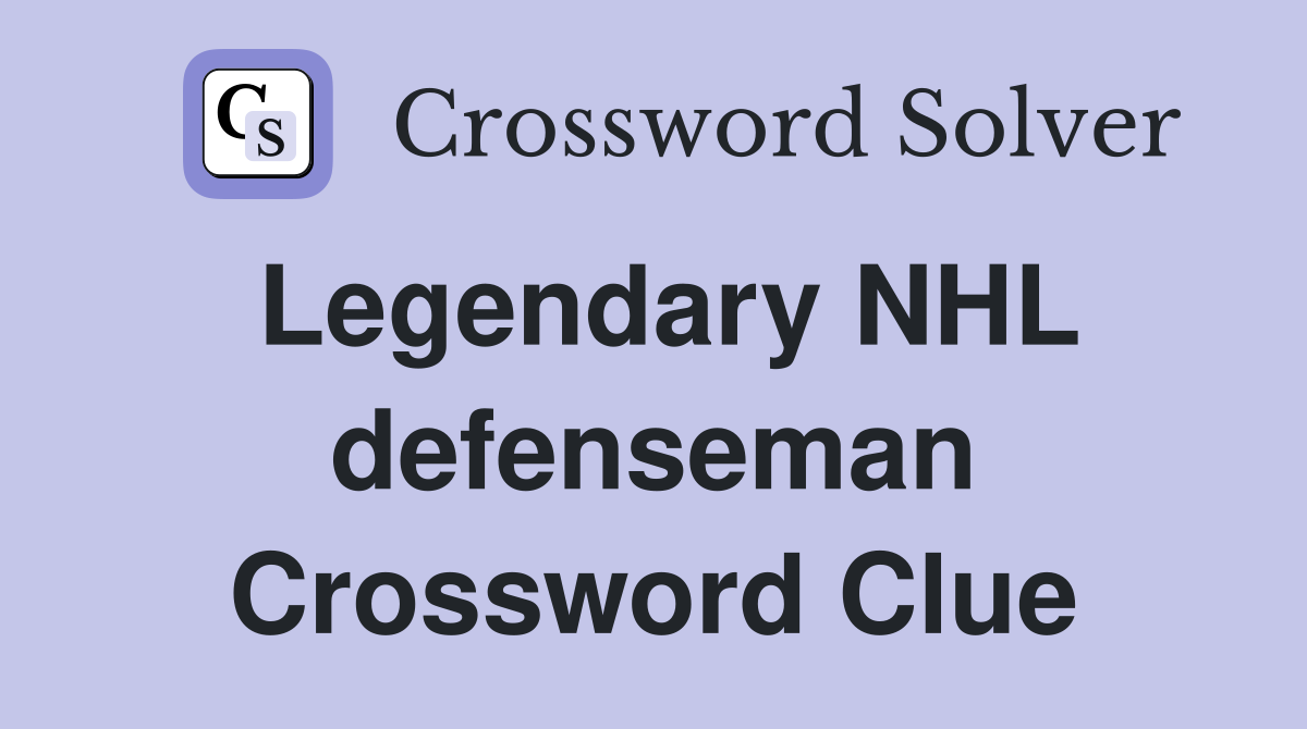 Legendary NHL defenseman Crossword Clue