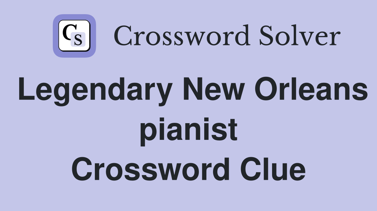 Legendary New Orleans pianist Crossword Clue
