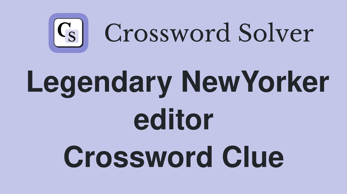 Legendary NewYorker editor Crossword Clue