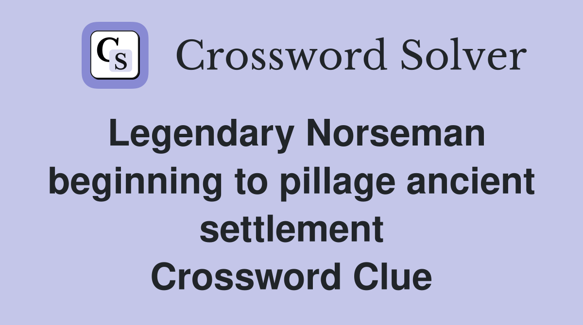 Legendary Norseman beginning to pillage ancient settlement Crossword Clue