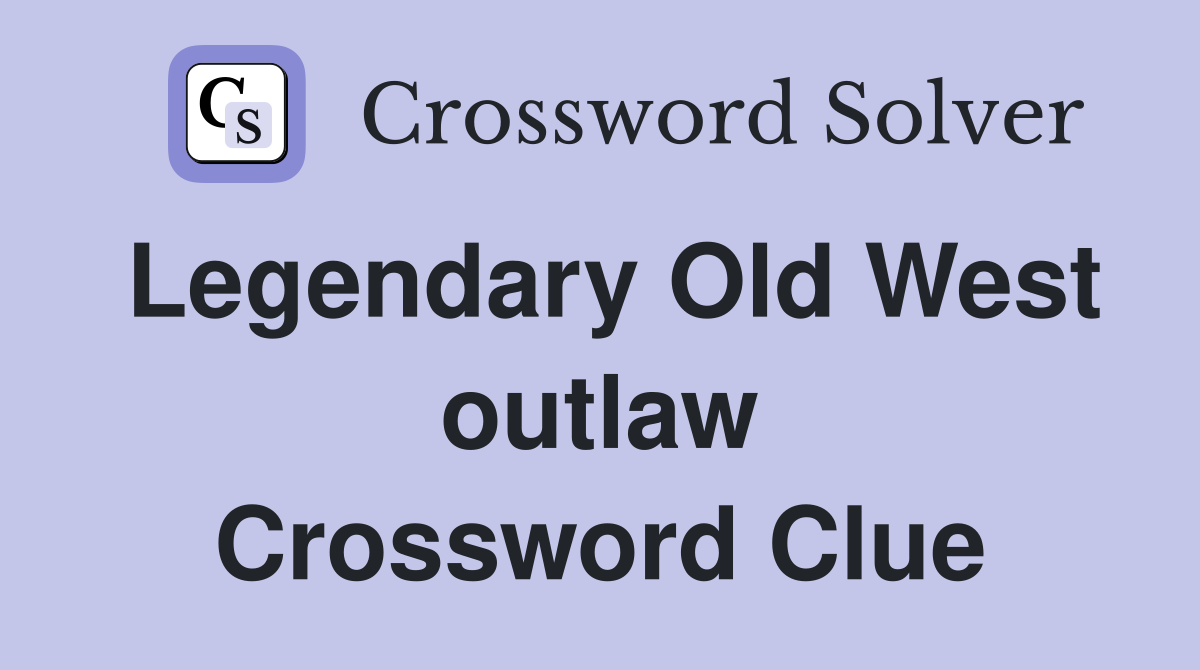 Legendary Old West outlaw Crossword Clue