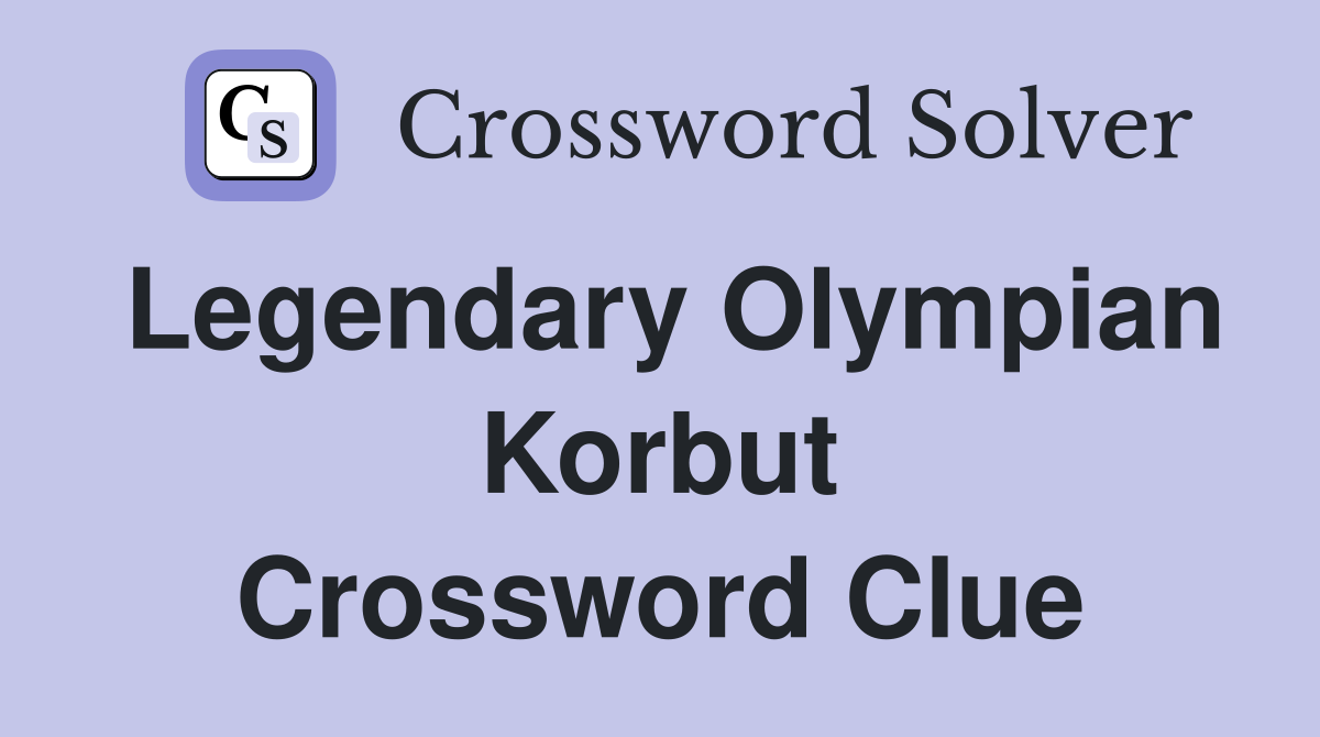 Legendary Olympian Korbut Crossword Clue