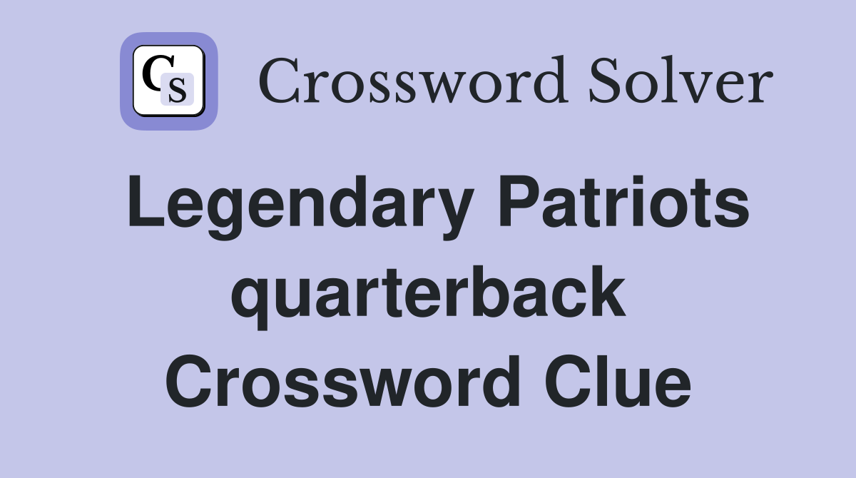 Legendary Patriots quarterback Crossword Clue